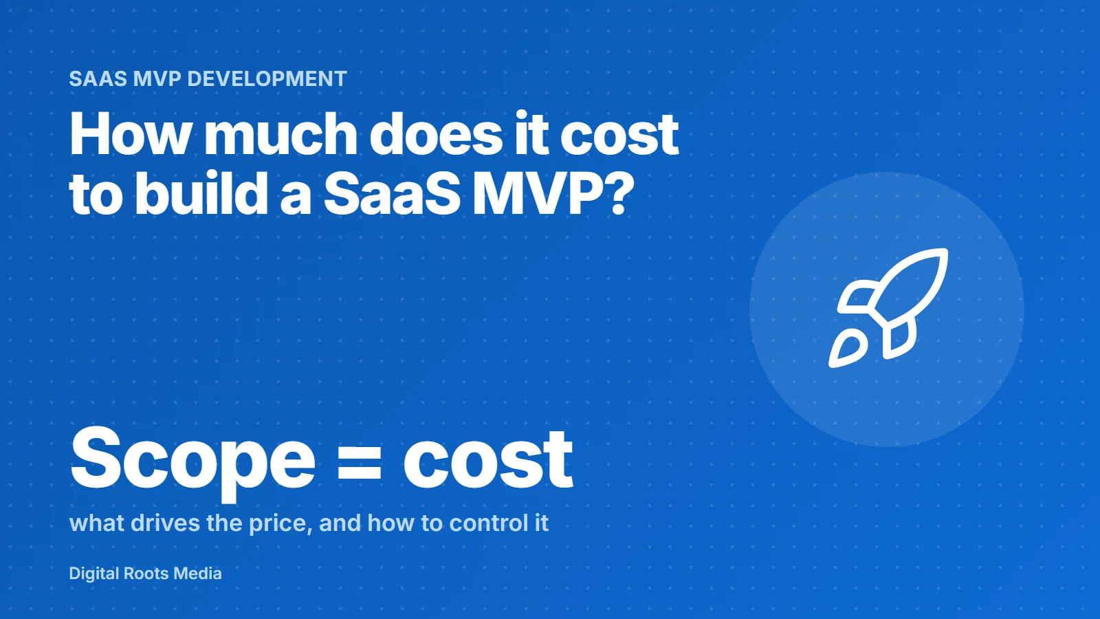 How much does it cost to build a SaaS MVP: scope equals cost, what drives the price and how to control it